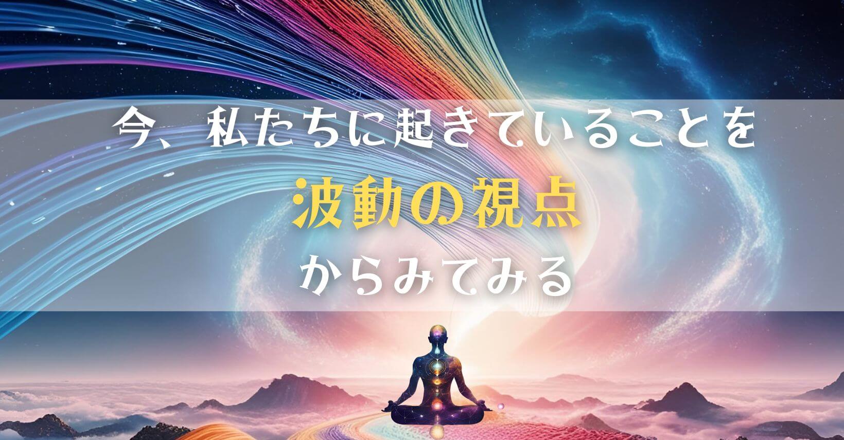 今、私たちに起きていることを波動の視点からみてみる